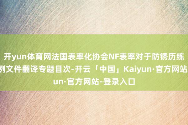 开yun体育网法国表率化协会NF表率对于防锈历练的表率范例文件翻译专题目次-开云「中国」Kaiyun·官方网站-登录入口
