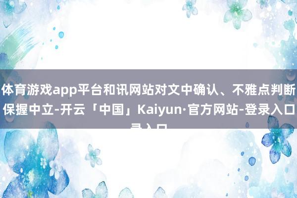 体育游戏app平台和讯网站对文中确认、不雅点判断保握中立-开云「中国」Kaiyun·官方网站-登录入口