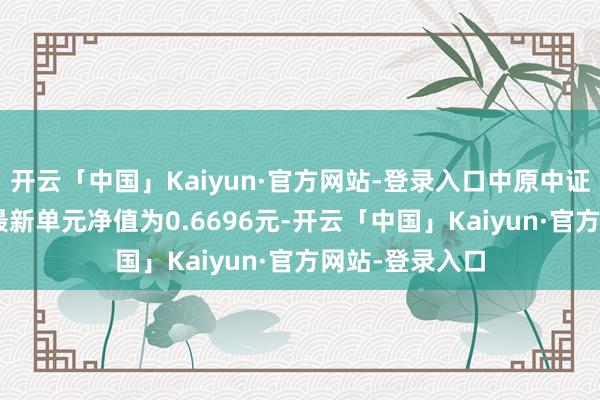 开云「中国」Kaiyun·官方网站-登录入口中原中证农业主题ETF最新单元净值为0.6696元-开云「中国」Kaiyun·官方网站-登录入口