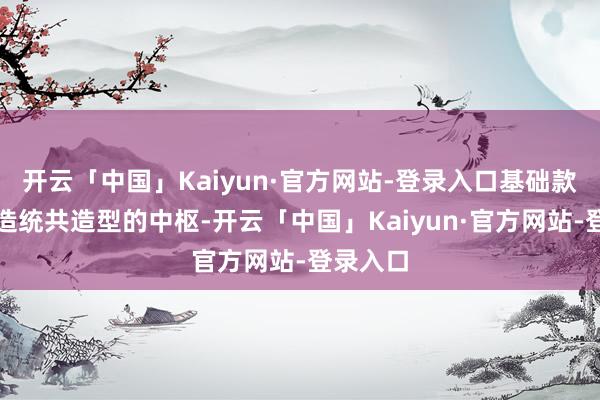 开云「中国」Kaiyun·官方网站-登录入口基础款是她打造统共造型的中枢-开云「中国」Kaiyun·官方网站-登录入口