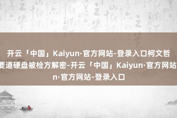 开云「中国」Kaiyun·官方网站-登录入口柯文哲被查扣的要道硬盘被检方解密-开云「中国」Kaiyun·官方网站-登录入口