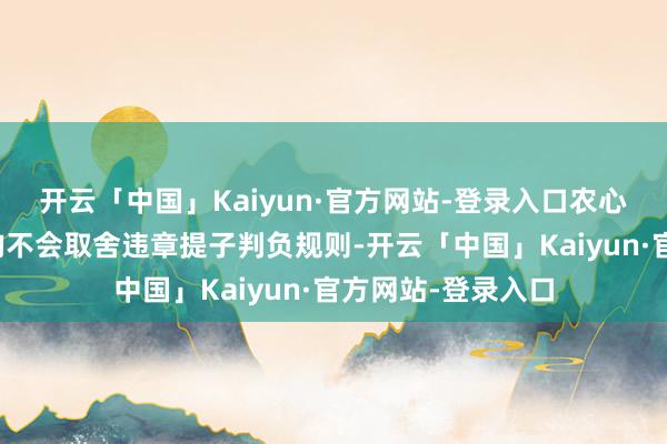 开云「中国」Kaiyun·官方网站-登录入口农心杯和最强棋士战均不会取舍违章提子判负规则-开云「中国」Kaiyun·官方网站-登录入口