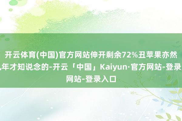 开云体育(中国)官方网站伸开剩余72%丑苹果亦然近几年才知说念的-开云「中国」Kaiyun·官方网站-登录入口